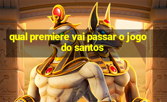 qual premiere vai passar o jogo do santos