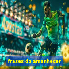 frases do amanhecer