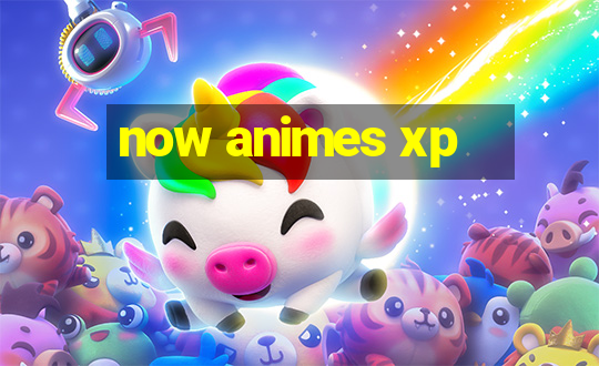 now animes xp