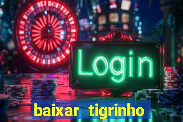 baixar tigrinho para ganhar dinheiro