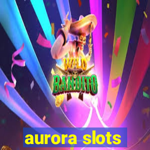 aurora slots