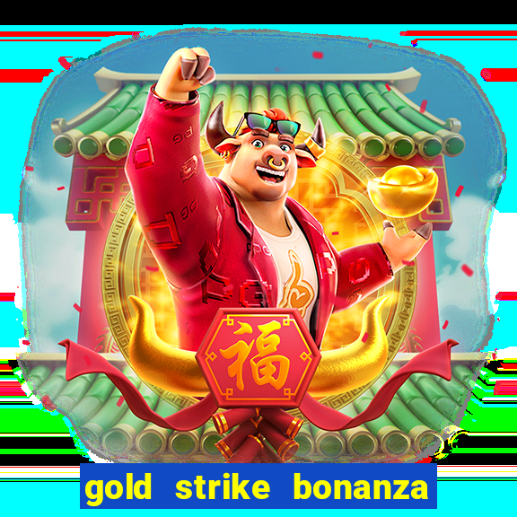 gold strike bonanza fortune play slot