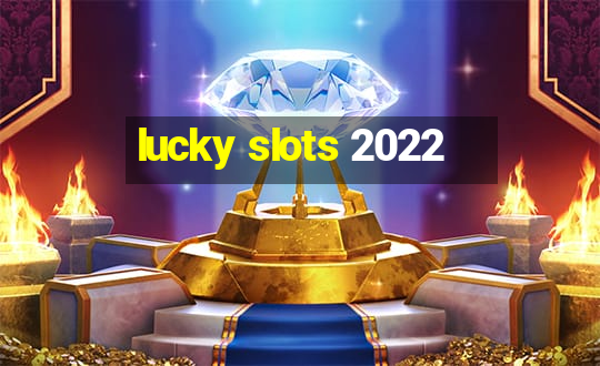 lucky slots 2022