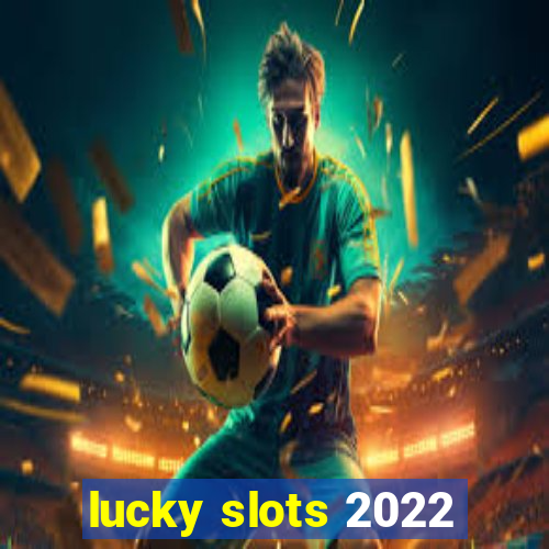 lucky slots 2022