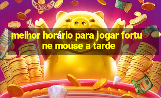 melhor horário para jogar fortune mouse a tarde