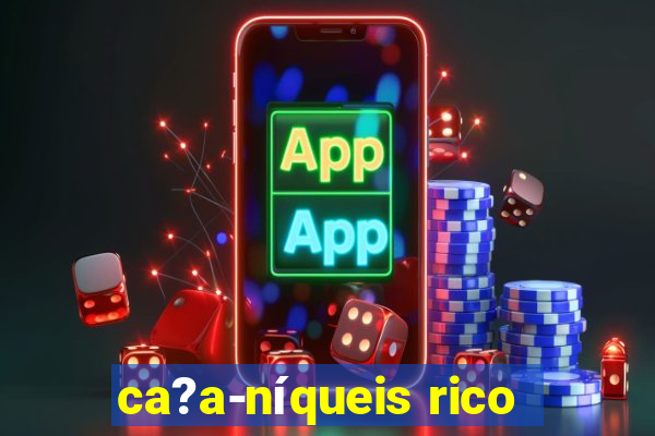 ca?a-níqueis rico