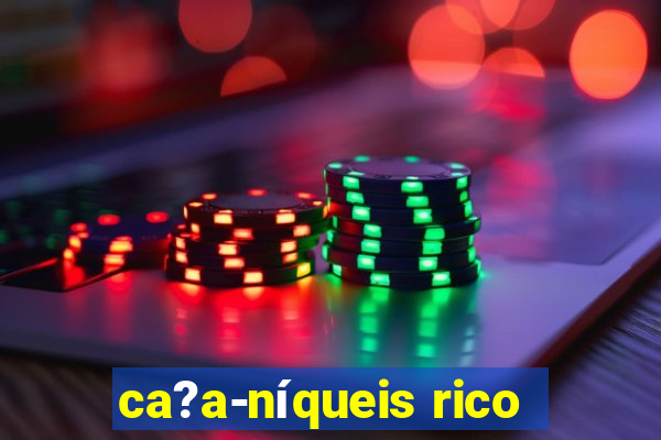 ca?a-níqueis rico