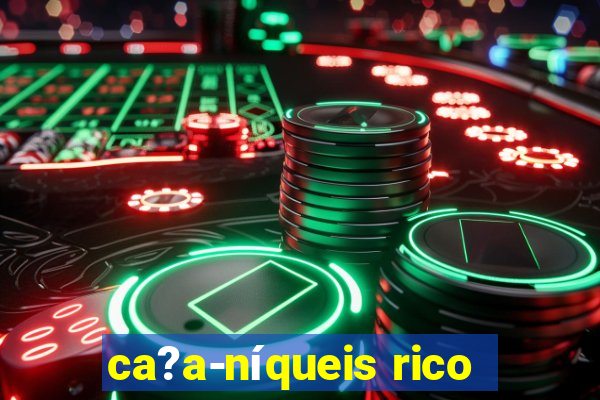 ca?a-níqueis rico