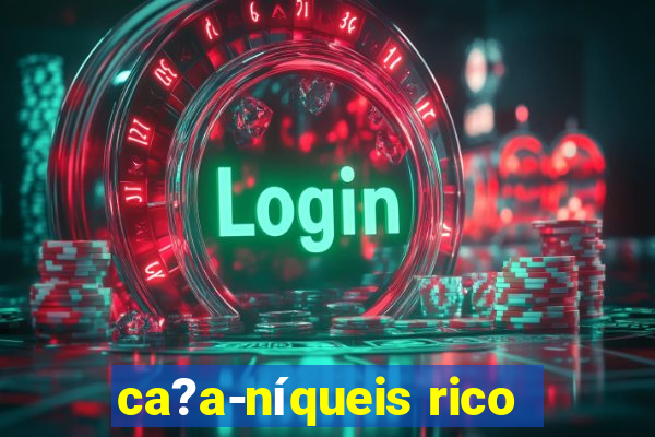 ca?a-níqueis rico