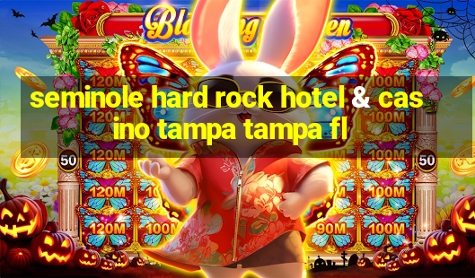 seminole hard rock hotel & casino tampa tampa fl