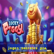 jogos secretos pra ganhar dinheiro