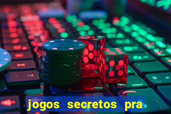 jogos secretos pra ganhar dinheiro