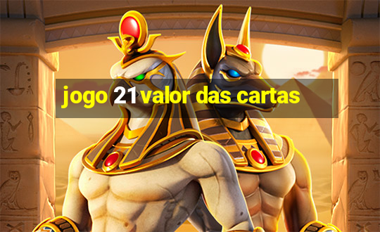 jogo 21 valor das cartas