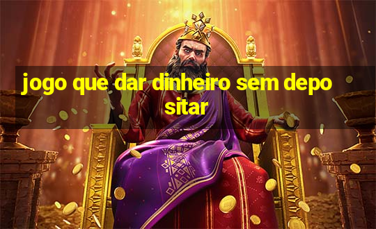 jogo que dar dinheiro sem depositar