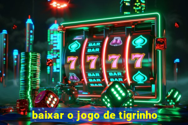 baixar o jogo de tigrinho