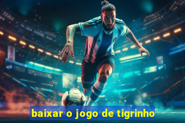 baixar o jogo de tigrinho