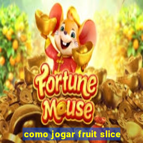 como jogar fruit slice