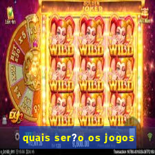 quais ser?o os jogos