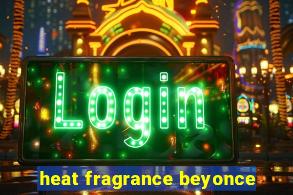 heat fragrance beyonce