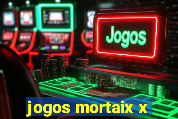 jogos mortaix x