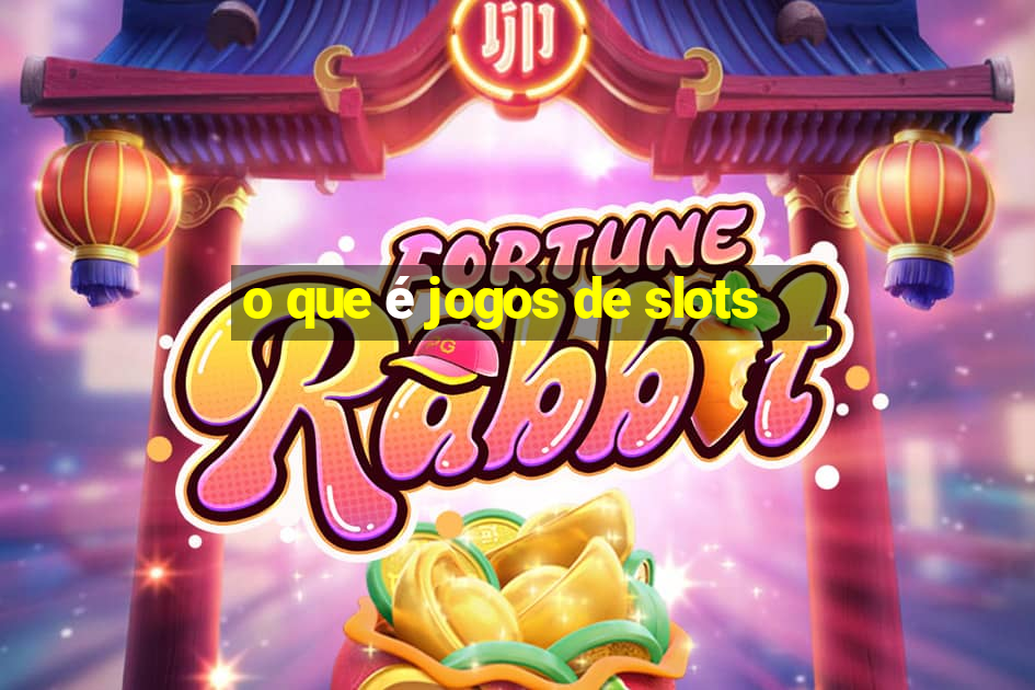 o que é jogos de slots