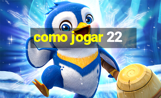 como jogar 22