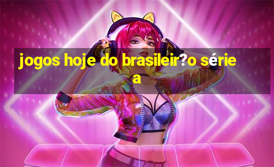 jogos hoje do brasileir?o série a