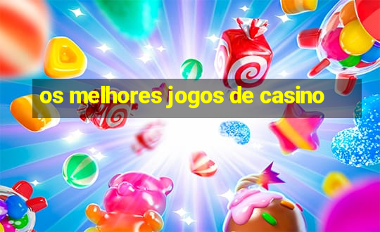 os melhores jogos de casino