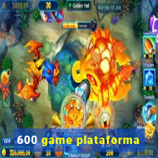 600 game plataforma