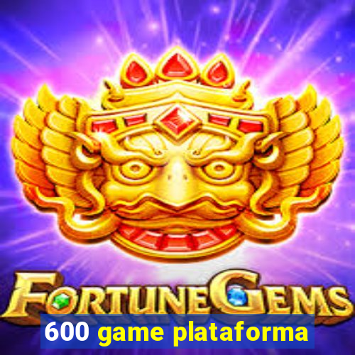 600 game plataforma