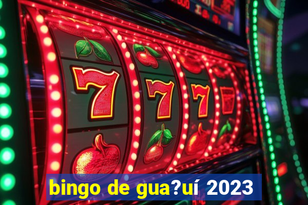 bingo de gua?uí 2023