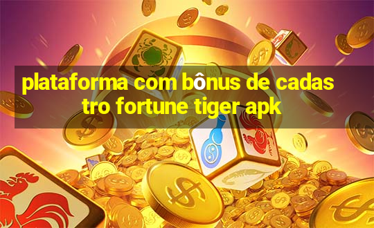 plataforma com bônus de cadastro fortune tiger apk