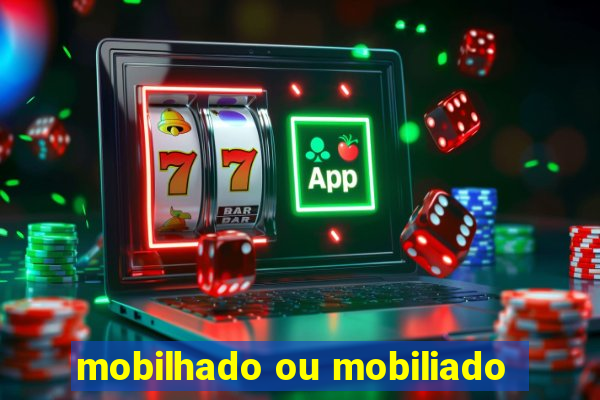 mobilhado ou mobiliado