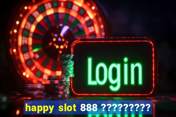 happy slot 888 ?????????