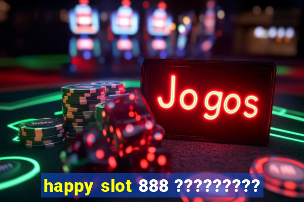 happy slot 888 ?????????