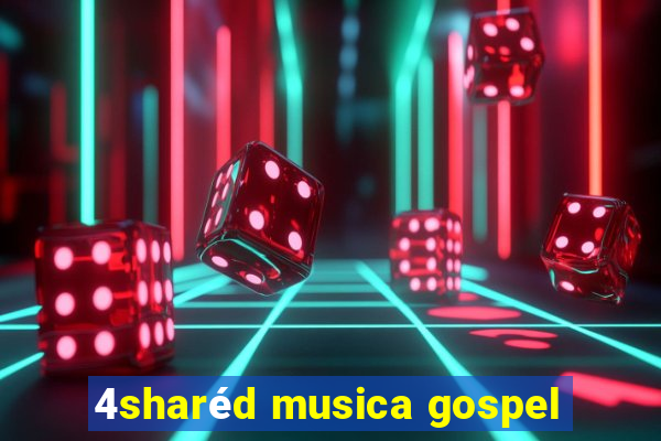 4sharéd musica gospel