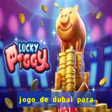 jogo de dubai para ganhar dinheiro