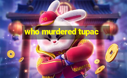 who murdered tupac