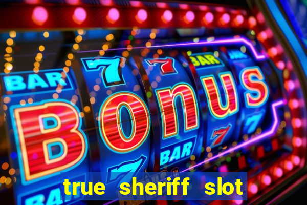 true sheriff slot free play