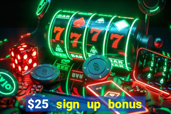 $25 sign up bonus instant withdraw casino