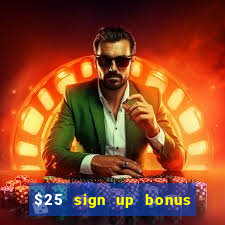 $25 sign up bonus instant withdraw casino