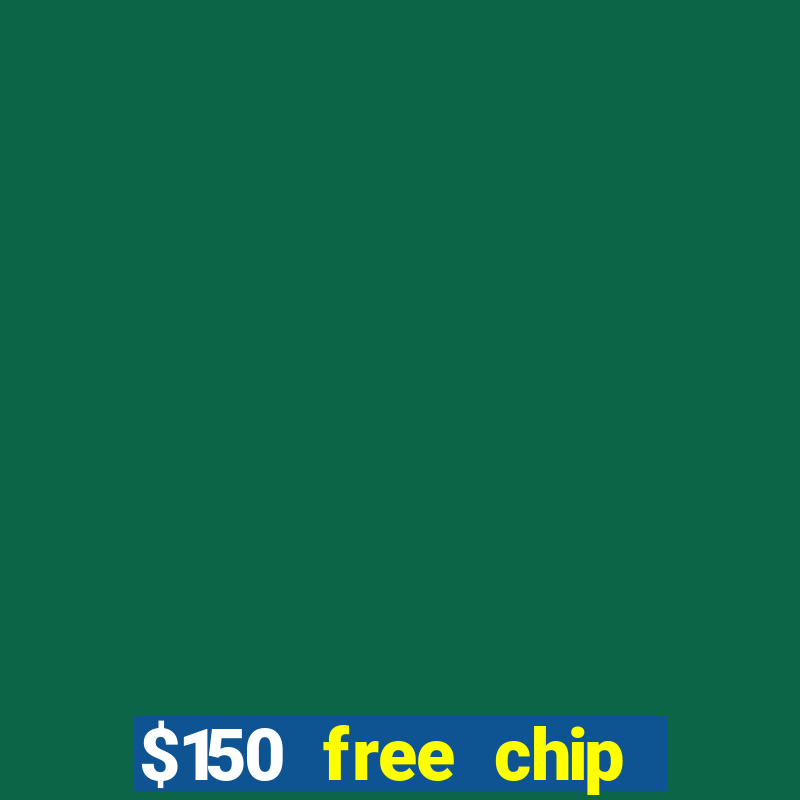 $150 free chip casinos 2022