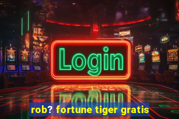 rob? fortune tiger gratis