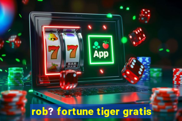 rob? fortune tiger gratis