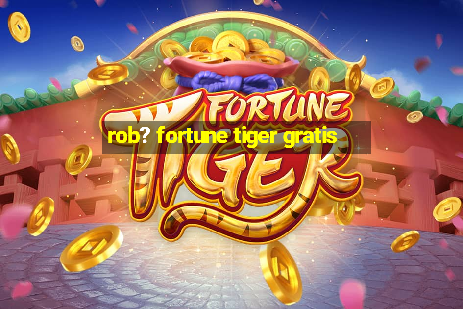 rob? fortune tiger gratis