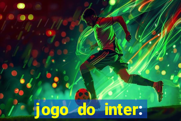 jogo do inter: onde assistir