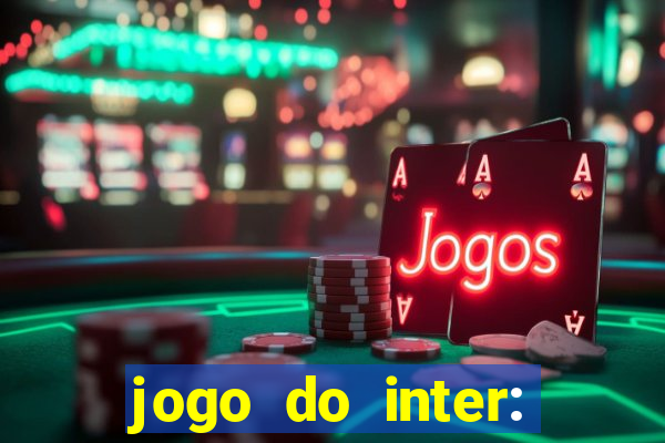 jogo do inter: onde assistir