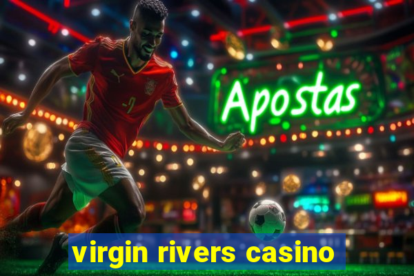 virgin rivers casino