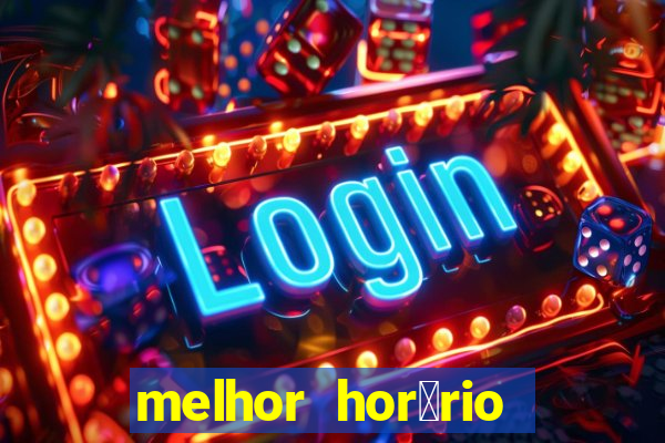 melhor hor谩rio para jogar slots