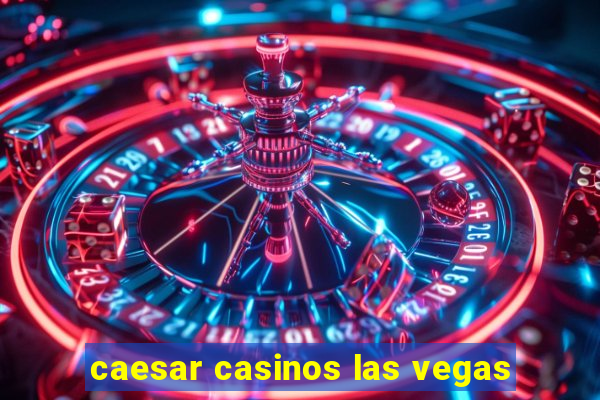 caesar casinos las vegas